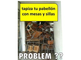 Y por ultimo
tapiza tu pabellón
con mesas y sillas
 