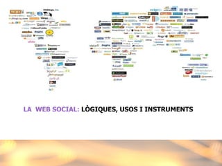LA  WEB SOCIAL:   LÒGIQUES, USOS I INSTRUMENTS  