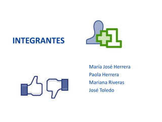 INTEGRANTES

              María José Herrera
              Paola Herrera
              Mariana Riveras
              José Toledo
 