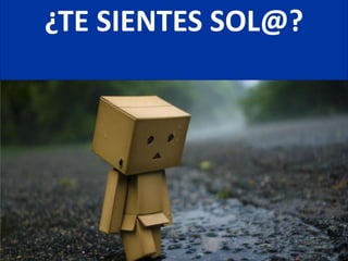 ¿TE SIENTES SOL@?
 