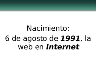 Nacimiento: 6 de agosto de  1991 , la web en  Internet  