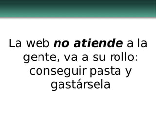 La web  no atiende  a la gente, va a su rollo: conseguir pasta y gastársela 