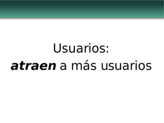 Usuarios: atraen  a más usuarios 