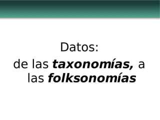 Datos: de las  taxonomías,  a las  folksonomías 