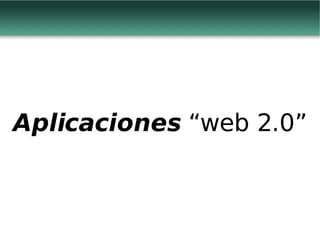 Aplicaciones  “web 2.0” 