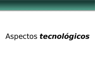 Aspectos  tecnológicos 