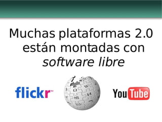 Muchas plataformas 2.0 están montadas con  software libre 