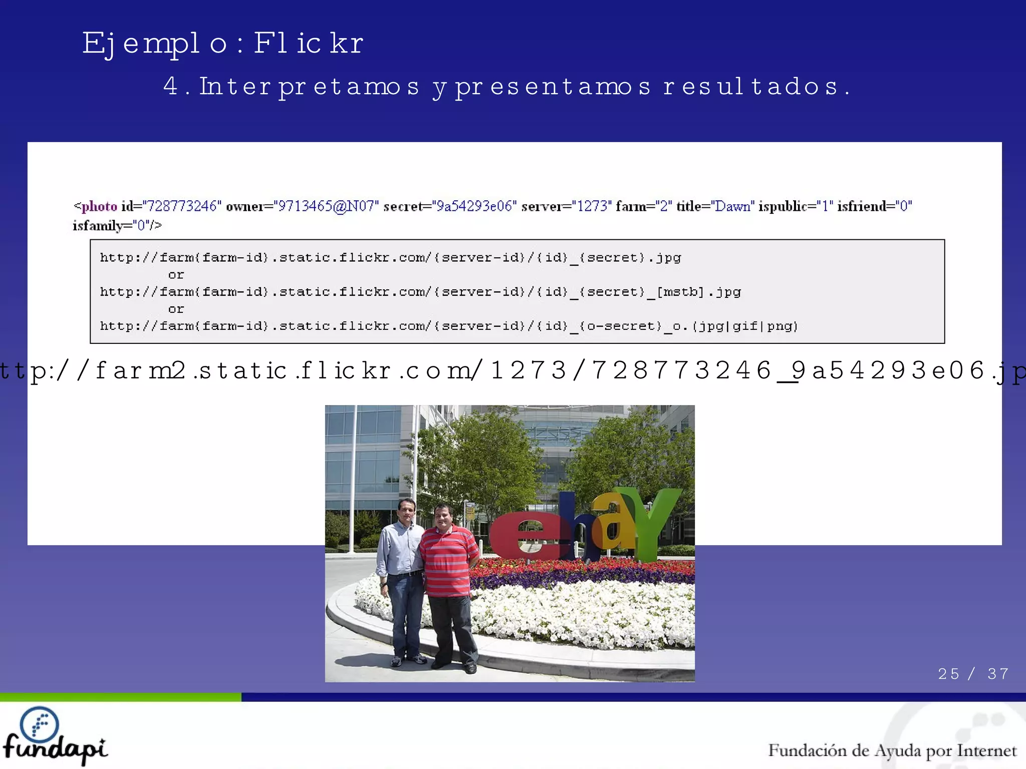 25 /  37 Ejemplo: Flickr 4. Interpretamos y presentamos resultados. http://farm2.static.flickr.com/1273/728773246_9a54293e06.jpg 