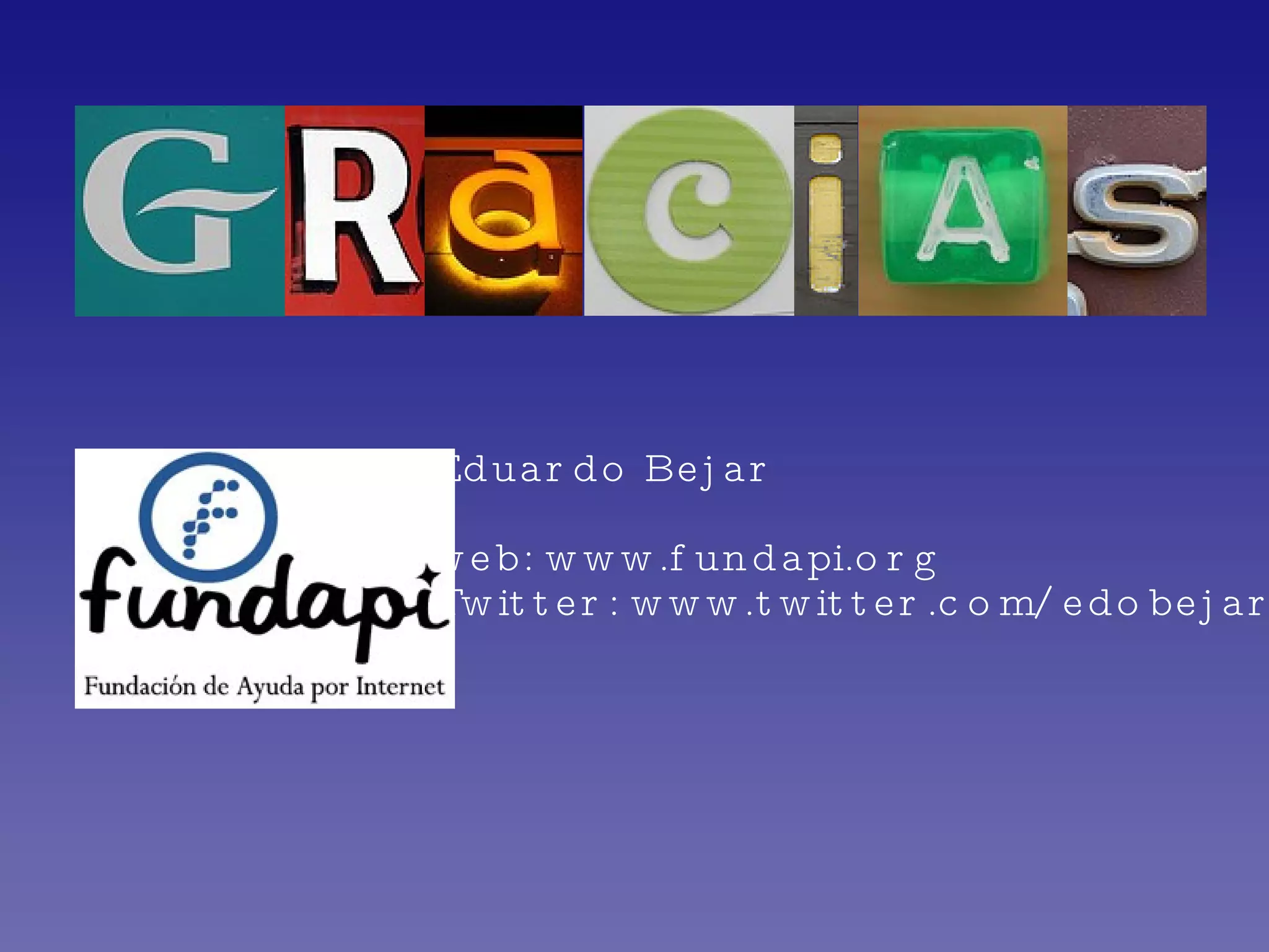 Eduardo Bejar web: www.fundapi.org Twitter: www.twitter.com/edobejar 