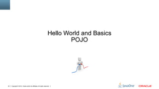 Hello World and Basics
                                                                              POJO




22   Copyright © 2012, Oracle and/or its affiliates. All rights reserved.
 
