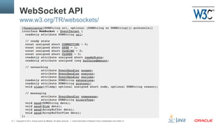Copyright © 2013, Oracle and/or its affiliates. All rights reserved. Insert Information Protection Policy Classification from Slide 1313
WebSocket API
www.w3.org/TR/websockets/
 
