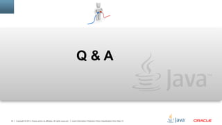Copyright © 2013, Oracle and/or its affiliates. All rights reserved. Insert Information Protection Policy Classification from Slide 1344
Q & A
 