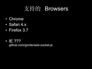支持的  Browsers Chrome Safari 4.x Firefox 3.7 IE ??? github.com/gimite/web-socket-js 