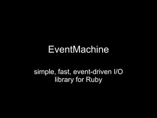 EventMachine simple, fast, event-driven I/O library for Ruby 
