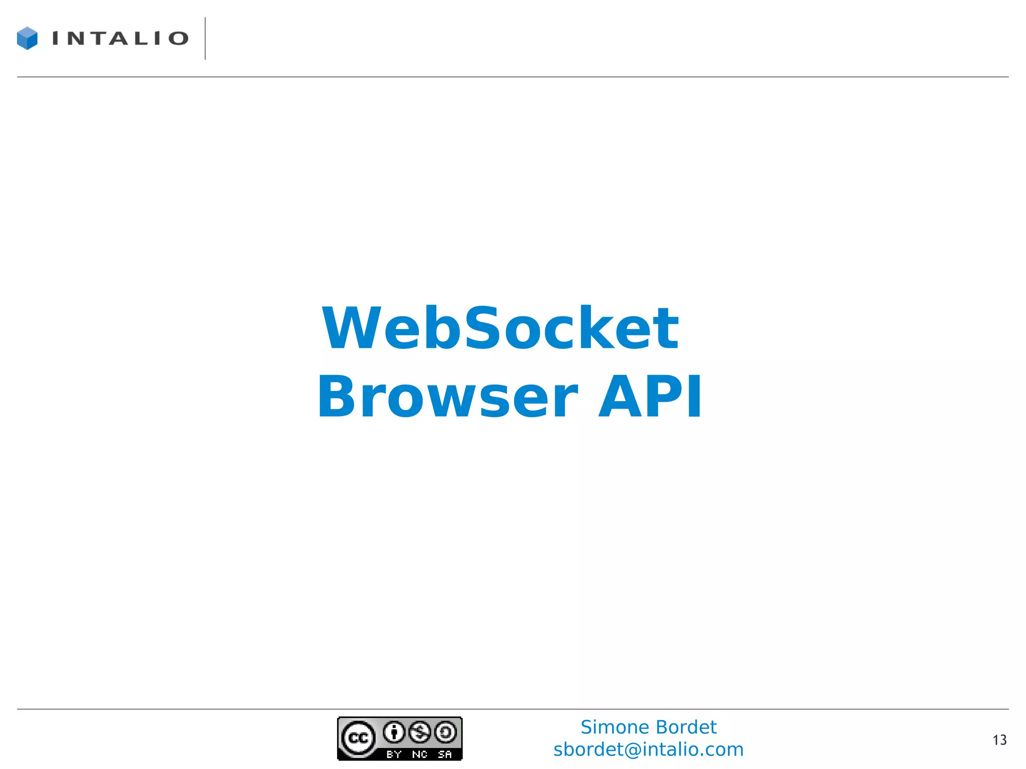 WebSocket
Browser API




         Simone Bordet
                            13
      sbordet@intalio.com
 