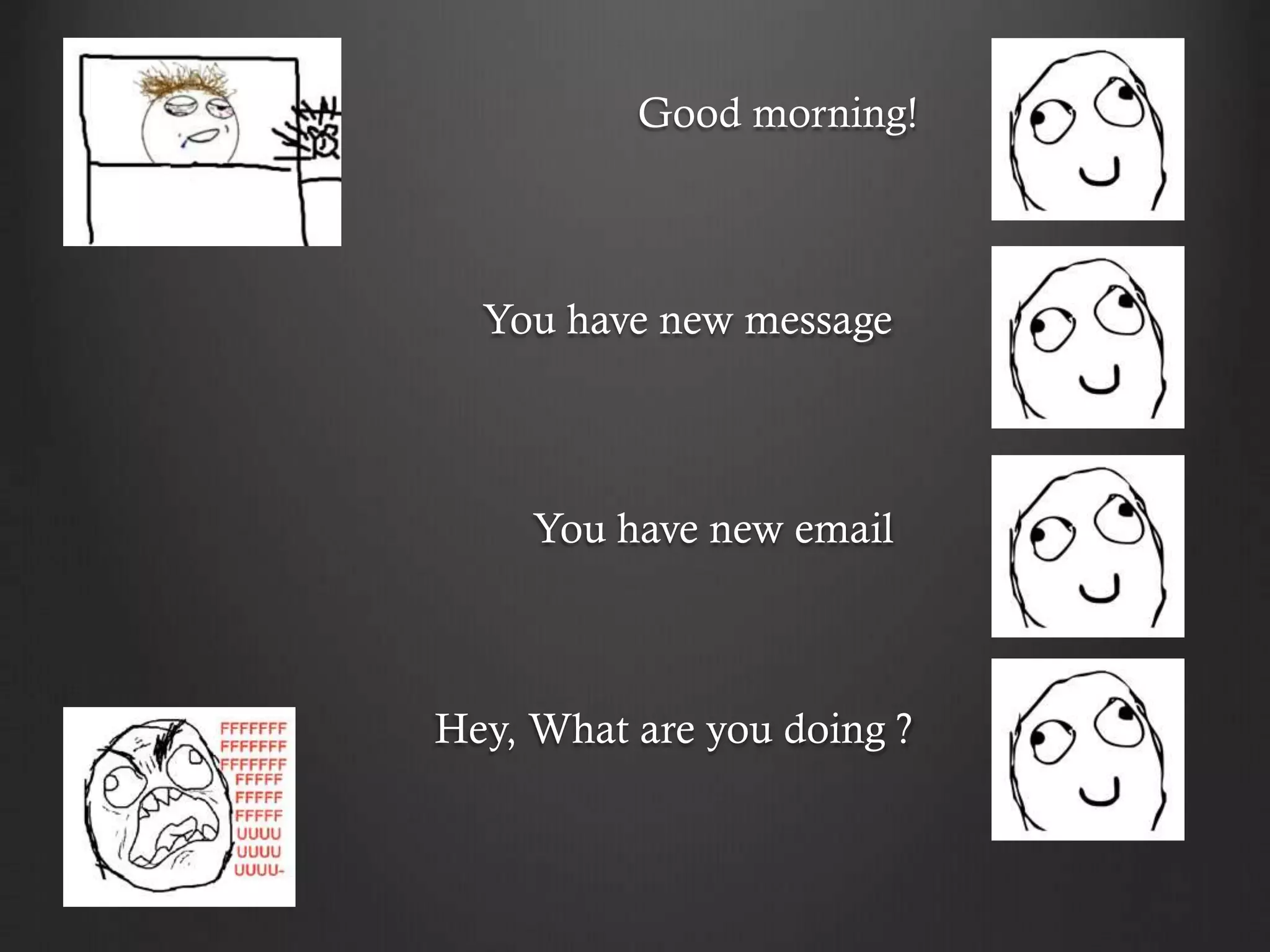 Good morning!
You have new message
You have new email
Hey, What are you doing ?
 