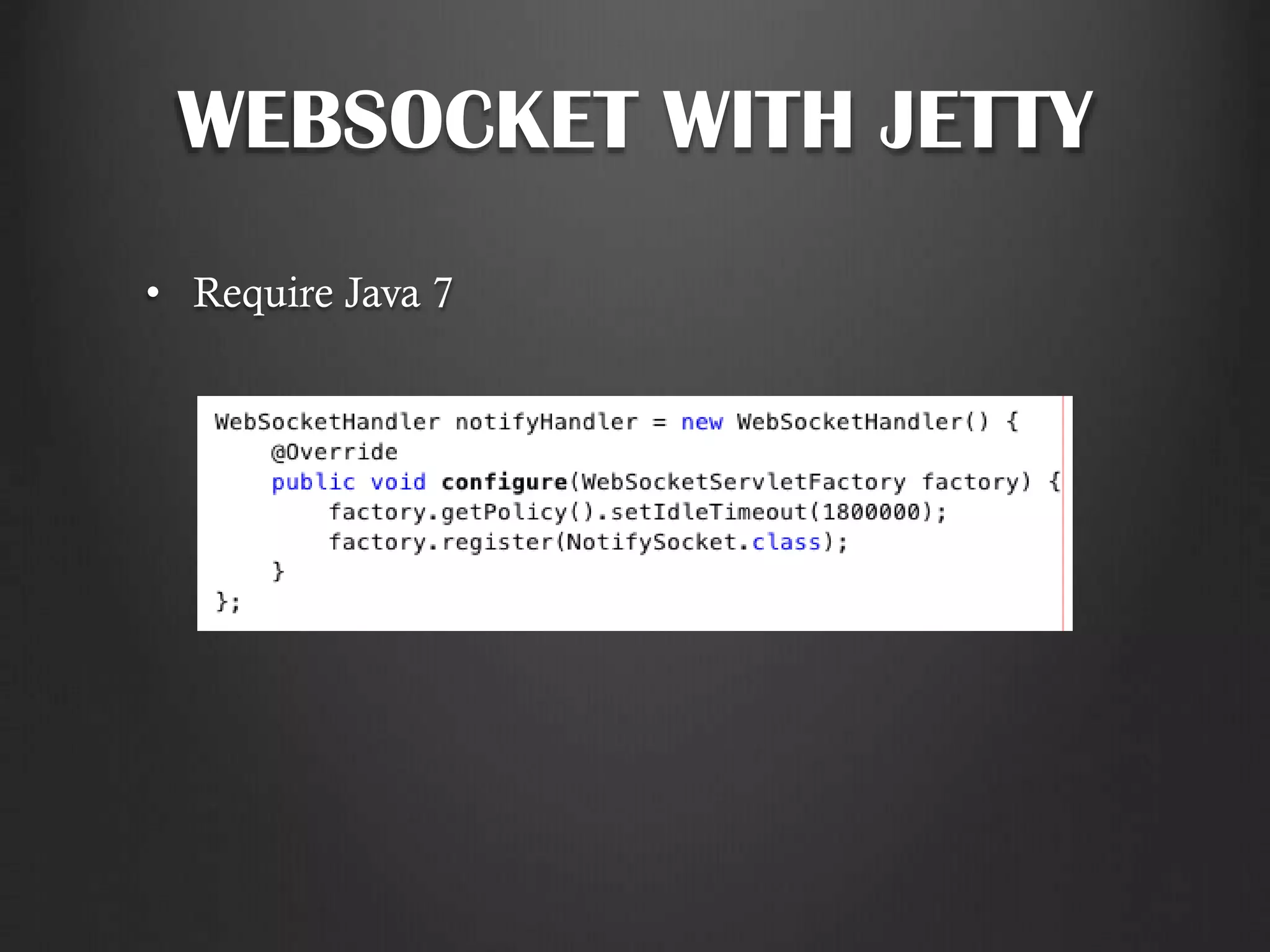 WEBSOCKET WITH JETTY
• Require Java 7
 