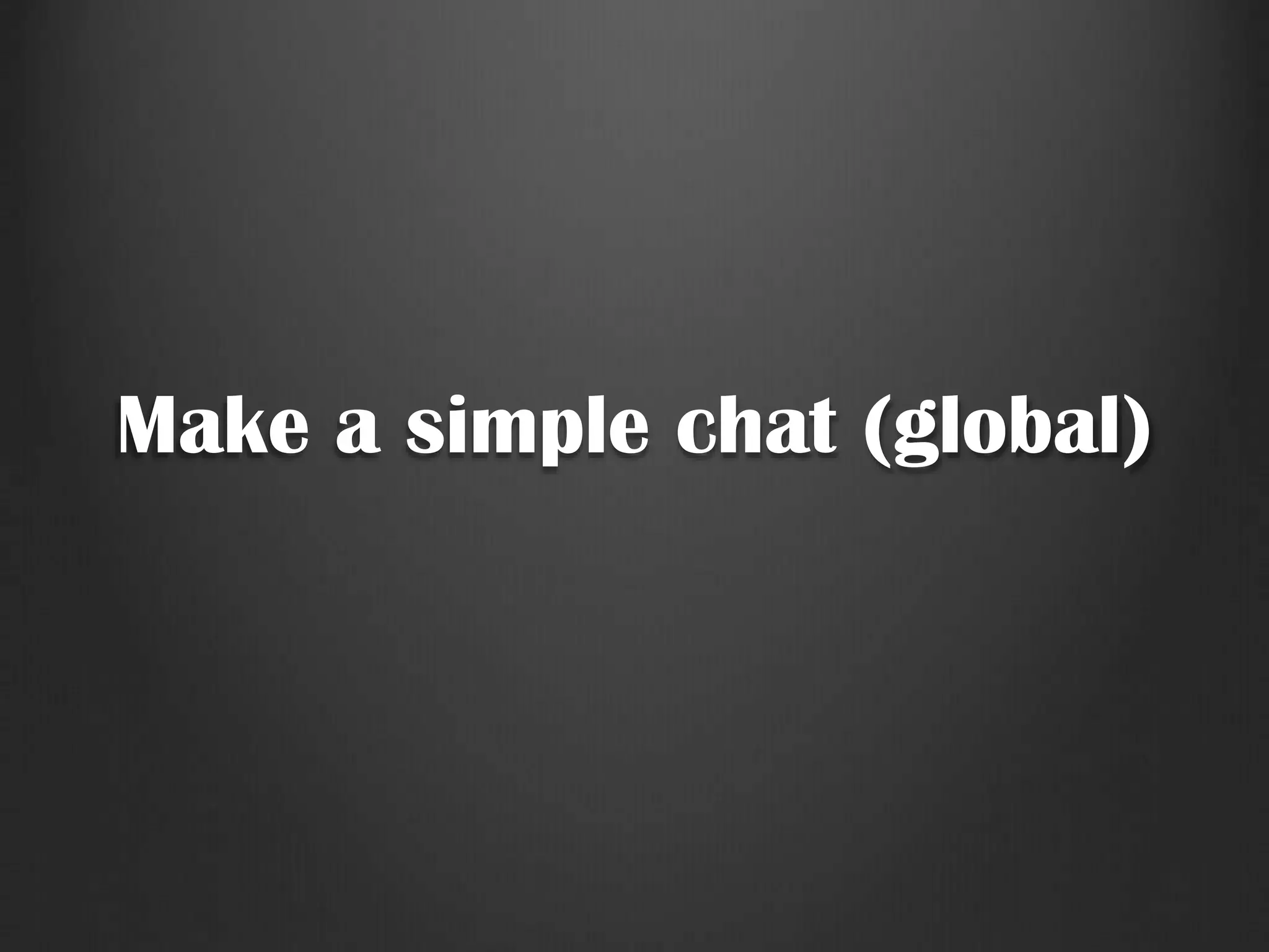 Make a simple chat (global)
 