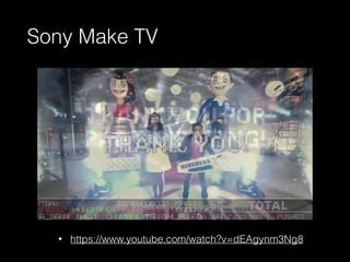 Sony Make TV 
• https://www.youtube.com/watch?v=dEAgynm3Ng8 
 