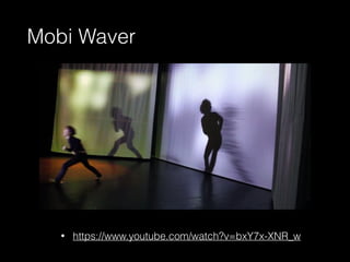 Mobi Waver 
• https://www.youtube.com/watch?v=bxY7x-XNR_w 
 