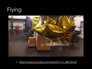 Flying 
• https://www.youtube.com/watch?v=V_l9EI-5mLY 
 
