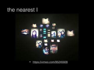 the nearest I 
• https://vimeo.com/95245928 
 