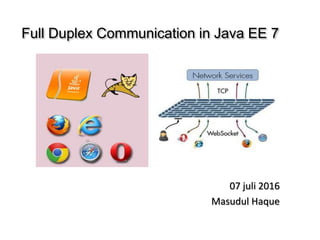 Full Duplex Communication in Java EE 7
07 juli 2016
Masudul Haque
 
