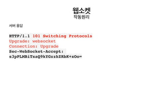 웹소켓
작동원리
HTTP/1.1 101 Switching Protocols
Upgrade: websocke
t

Connection: Upgrad
e

Sec-WebSocket-Accept:
s3pPLMBiTxaQ9kYGzzhZRbK+xOo
=

서버 응답
 