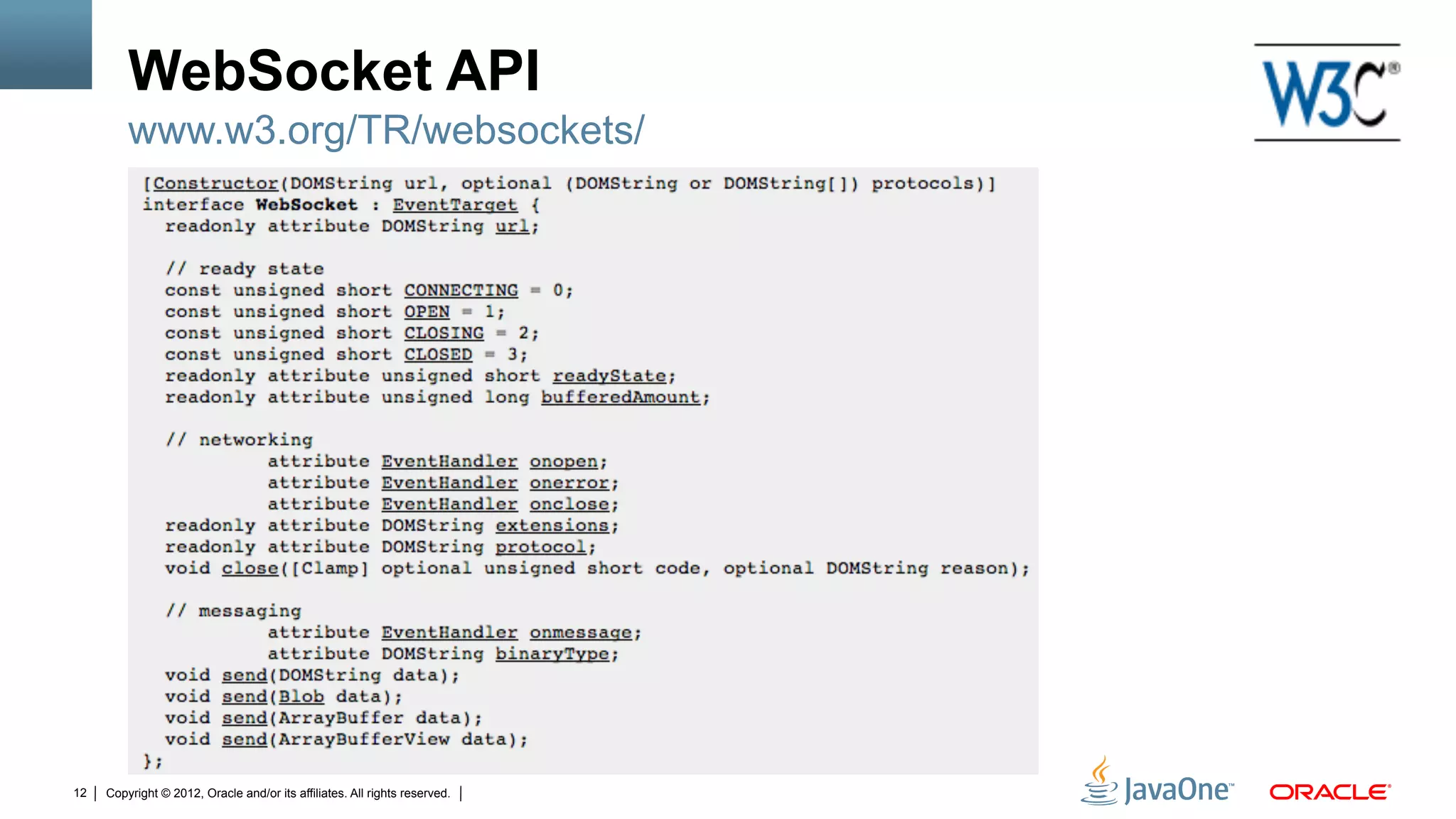 WebSocket API
         www.w3.org/TR/websockets/




12   Copyright © 2012, Oracle and/or its affiliates. All rights reserved.
 