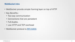 © F5 Networks, Inc 4
• WebSocket provide simple framing layer on top of HTTP
• Key Benefits :
• Two-way communication
• Co...