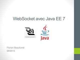 WebSocket avec Java EE 7
Florian Beaufumé
09/2015
 