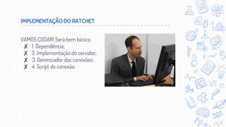 IMPLEMENTAÇÃO DO RATCHET
VAMOS CODAR! Será bem básico.
✘ 1. Dependência;
✘ 2. Implementação do servidor;
✘ 3. Gerenciador das conexões;
✘ 4. Script de conexão.
 