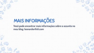 MAIS INFORMAÇÕES
Você pode encontrar mais informaçòes sobre o assunto no
meu blog: leonardorifeli.com
 