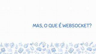 MAS, O QUE É WEBSOCKET?
 