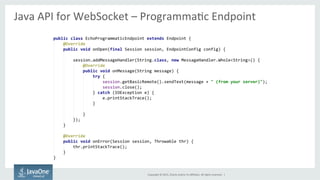 Copyright	
  ©	
  2015,	
  Oracle	
  and/or	
  its	
  aﬃliates.	
  All	
  rights	
  reserved.	
  	
  |	
  
Java	
  API	
  for	
  WebSocket	
  –	
  ProgrammaFc	
  Endpoint	
  
	
  
 