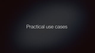 Practical use cases
 