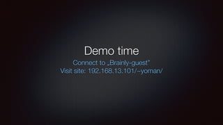 Demo time!
Connect to „Brainly-guest”
Visit site: 192.168.13.101/~yoman/
 