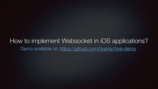 How to implement Websocket in iOS applications?
Demo available at: https://github.com/brainly/hive-demo
 