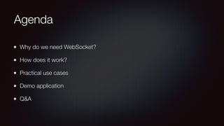 Agenda
Why do we need WebSocket?
How does it work?
Practical use cases
Demo application
Q&A
 