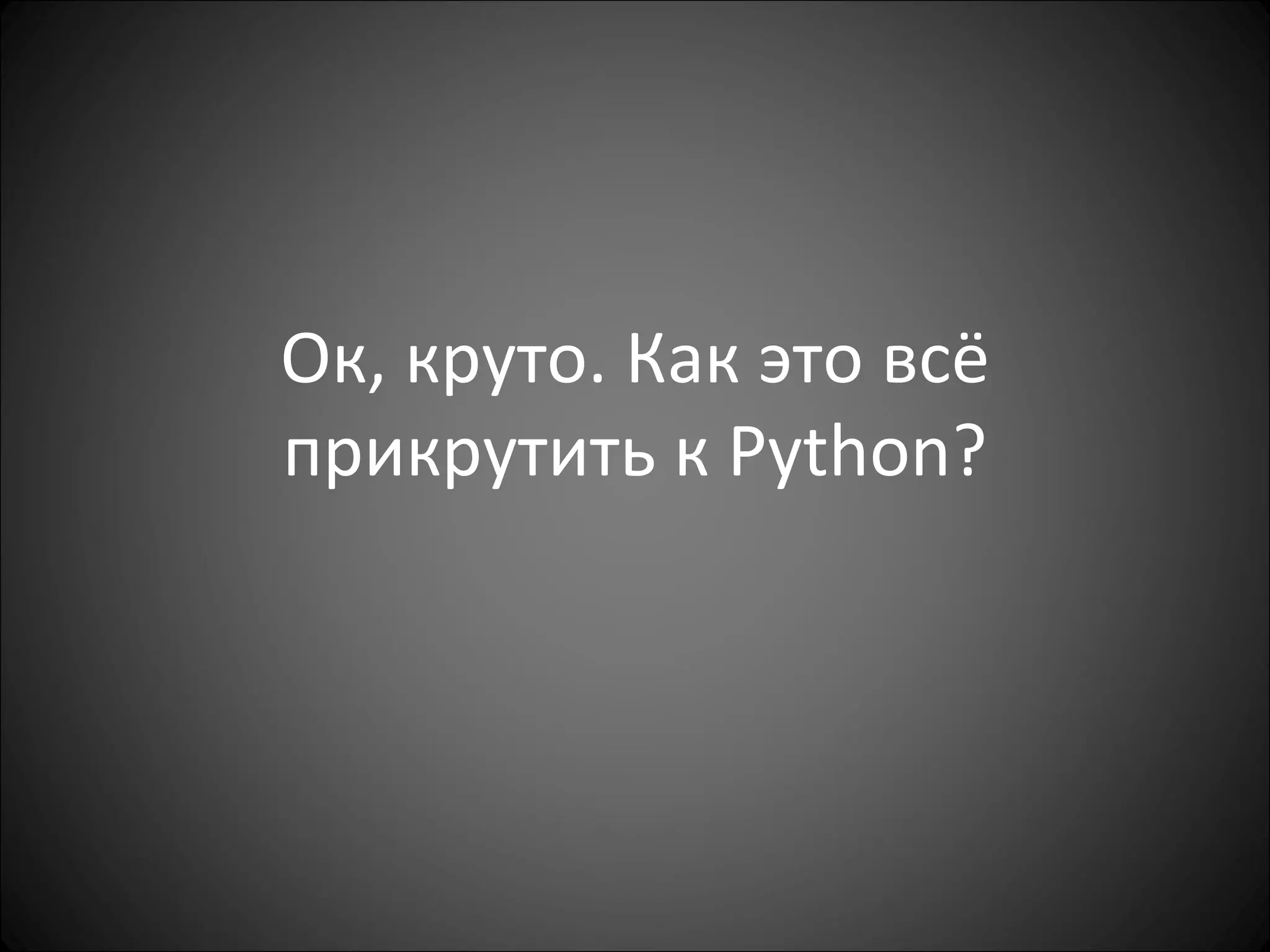Ок, круто. Как это всё прикрутить к  Python? 