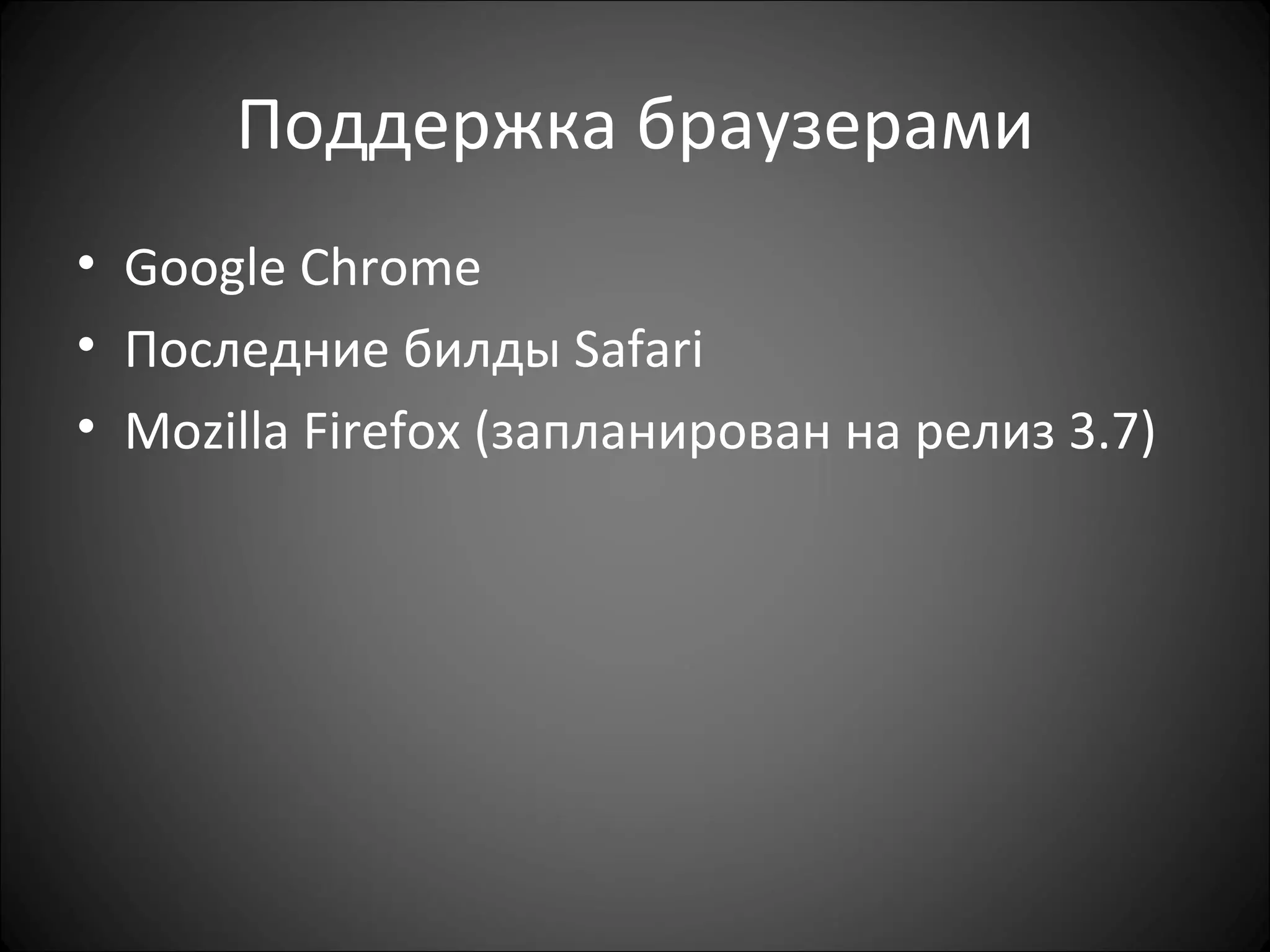 Поддержка браузерами Google Chrome Последние билды  Safari Mozilla Firefox ( запланирован на релиз  3.7) 