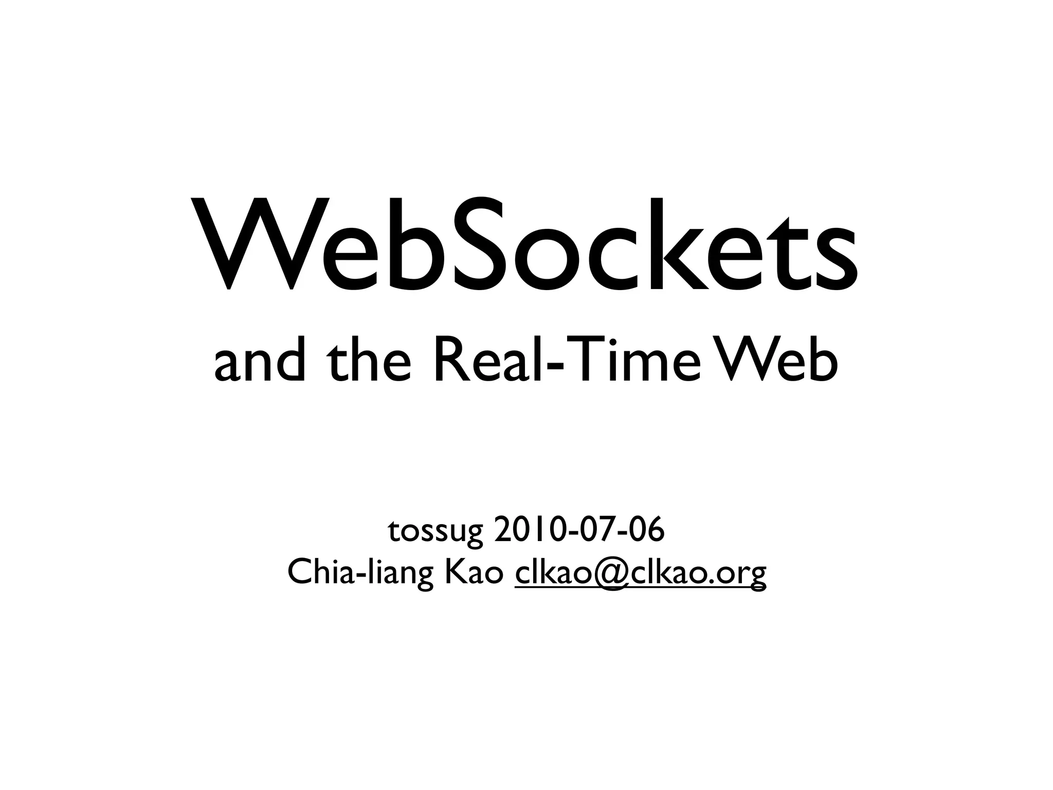 WebSockets
and the Real-Time Web

         tossug 2010-07-06
  Chia-liang Kao clkao@clkao.org
 