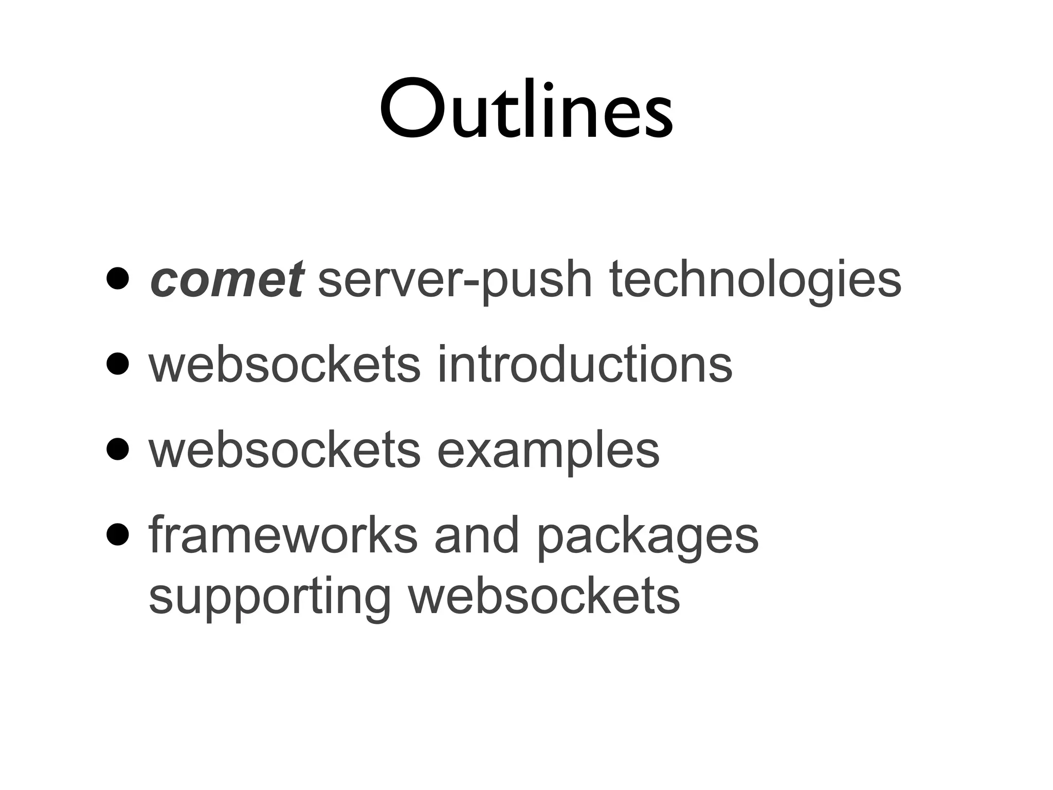 Outlines
• comet server-push technologies
• websockets introductions
• websockets examples
• frameworks and packages
 supporting websockets
 