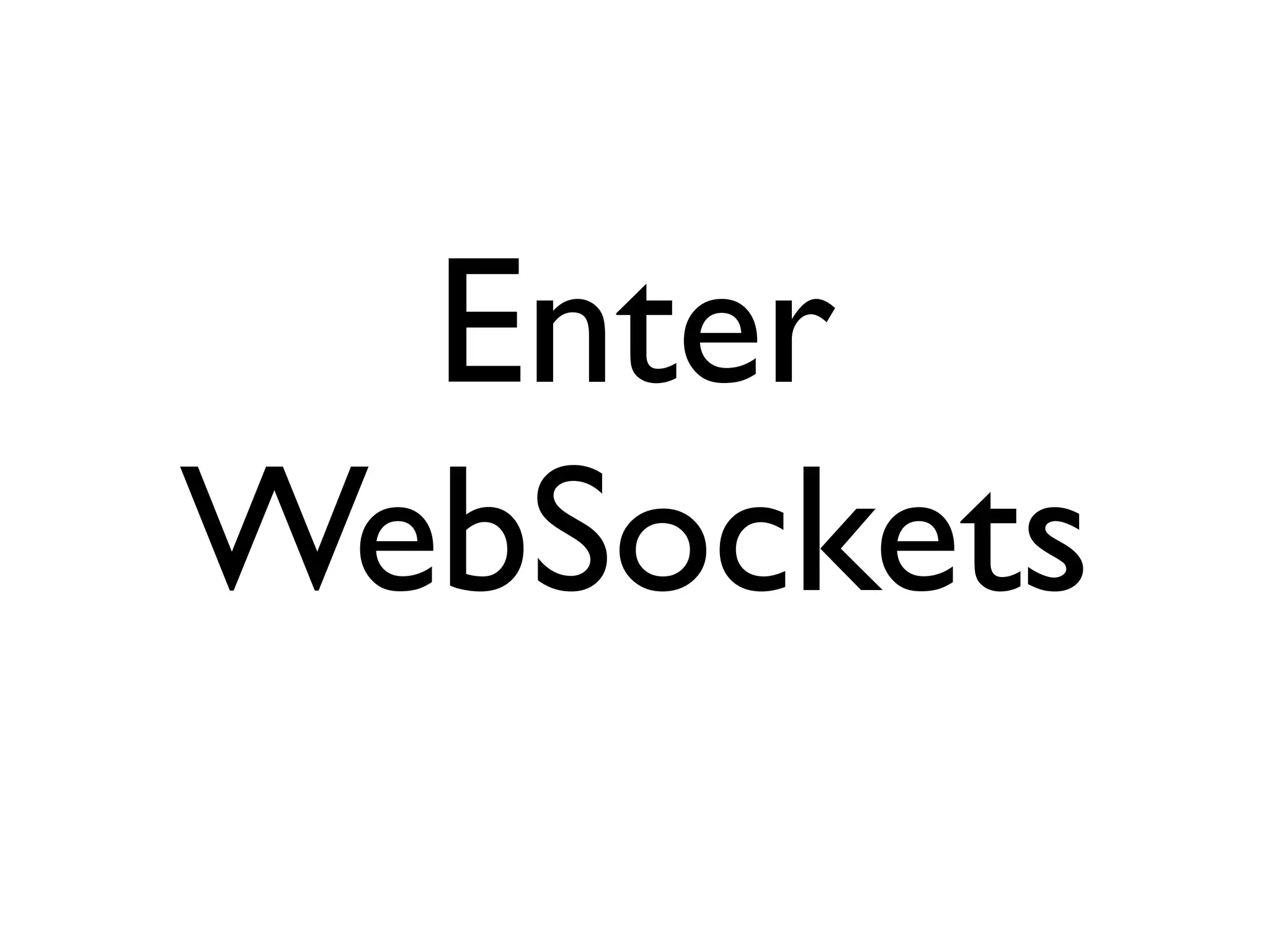Enter
WebSockets
 