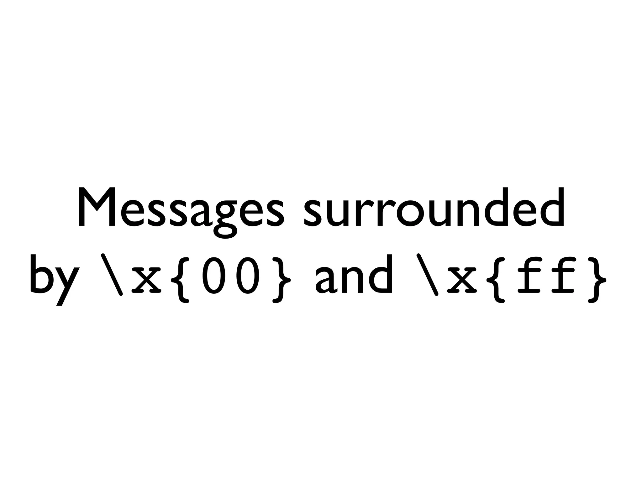 Messages surrounded
by x{00} and x{ff}
 