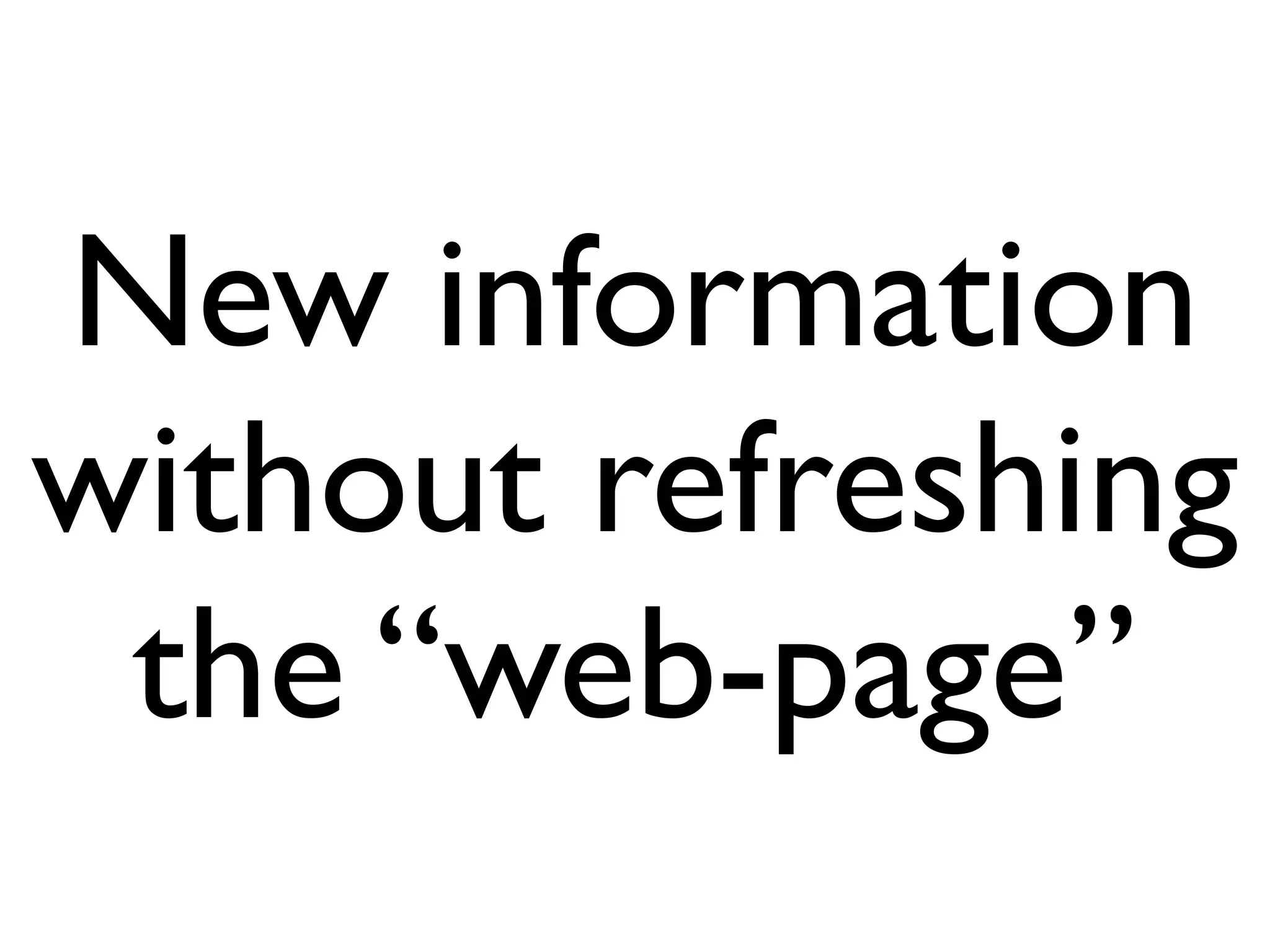 New information
without refreshing
 the “web-page”
 