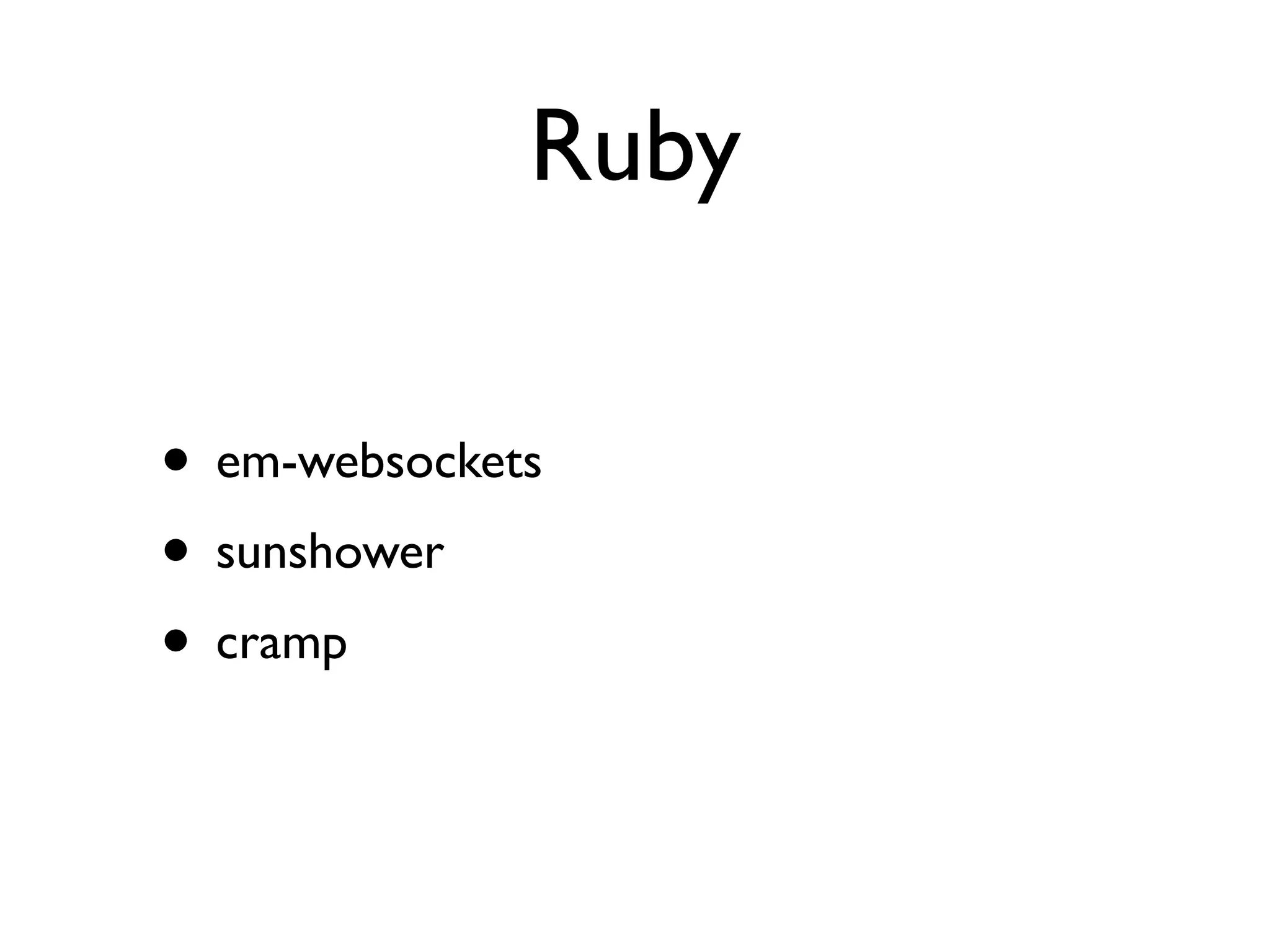 Ruby

• em-websockets
• sunshower
• cramp
 