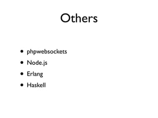 Others

• phpwebsockets
• Node.js
• Erlang
• Haskell
 