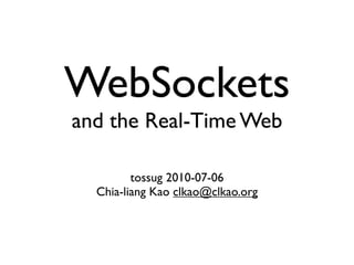 WebSockets
and the Real-Time Web

         tossug 2010-07-06
  Chia-liang Kao clkao@clkao.org
 