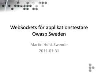 WebSockets för applikationstestare
        Owasp Sweden
        Martin Holst Swende
            2011-01-31
 